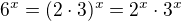 $6^x = (2\cdot3)^x = 2^x \cdot 3^x$