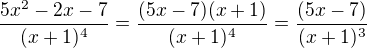 $\frac{5x^2-2x-7}{(x+1)^4}=\frac{(5x-7)(x+1)}{(x+1)^4}=\frac{(5x-7)}{(x+1)^3}$