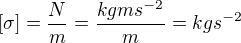 $[\sigma]=\frac Nm=\frac{kgms^{-2}}m=kgs^{-2}$