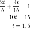 $\frac{2t}{5}+\frac{4t}{15}=1\\10t=15\\t=1,5$