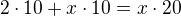 $2 \cdot 10+ x \cdot 10=x \cdot 20 $