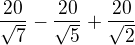 $\frac{20}{\sqrt{7}}-\frac{20}{\sqrt{5}}+\frac{20}{\sqrt{2}}$