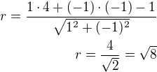 $r=\frac{1\cdot 4+(-1)\cdot (-1)-1}{\sqrt{1^2+(-1)^2}}\\r=\frac{4}{\sqrt{2}}=\sqrt 8$