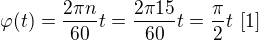 $\varphi(t)=\frac{2\pi n}{60}t=\frac{2\pi 15}{60}t=\frac{\pi}{2}t \ [1]$
