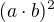 $(a \cdot b)^2$