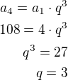 $a_4=a_1\cdot q^3\\108=4\cdot q^3\\q^3=27\\q=3$