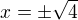 $x=\pm \sqrt 4$