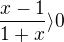 $\frac{x-1}{1+x}\rangle0$