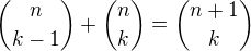 $\binom{n}{k-1}+\binom{n}{k}=\binom{n+1}{k}$