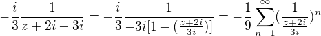 $-\frac{i}{3}\frac{1}{z+2i-3i}=-\frac{i}{3}\frac{1}{-3i[1-(\frac{z+2i}{3i})]}=-\frac{1}{9}\sum_{n=1}^{\infty}(\frac{1}{\frac{z+2i}{3i}})^{n}$