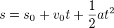 $s=s_{0} + v_{0}t + \frac{1}{2} a t^{2}$