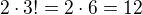 $2\cdot 3!=2\cdot 6=12$