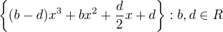 $\{(b-d)x^{3} +bx^{2} + \frac{d}{2}x +d \} : b,d \in R$