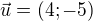 $\vec{u}=(4;-5)$