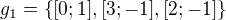 $g_{1}=\{[0;1], [3;-1], [2;-1]\}$