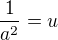 $\frac{1}{a^2}=u$