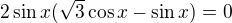 $2\sin x(\sqrt{3}\cos x-\sin x)=0$