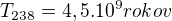 $T_{238}=4,5 . 10^{9}rokov$