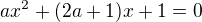 $ax^2+(2a+1)x+1=0$