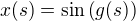 $x(s)=\sin \left( g(s) \right)$