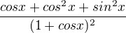 $\frac{cos x+cos^2 x+sin^2 x}{(1+cos x)^2}$
