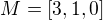 $M=[3,1,0]$