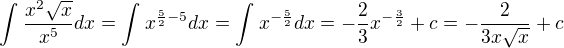 $\int_{}^{}\frac{x^2\sqrt{x}}{x^5}dx=\int_{}^{}x^{\frac{5}{2}-5}dx=\int_{}^{}x^{-\frac{5}{2}}dx=-\frac{2}{3}x^{-\frac{3}{2}}+c=-\frac{2}{3x\sqrt{x}}+c$