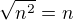 $ \sqrt{n^{2}} = n$