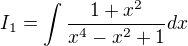 $I_{1}=\int\frac{1+x^2}{x^4-x^2+1}dx$