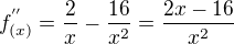 $f^{''}_{(x)}=\frac{2}{x}-\frac{16}{x^{2}}=\frac{2x-16}{x^{2}}$