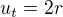 $u_{t}=2r$