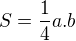 $S=\frac{1}{4}a.b$