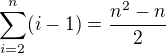 $\sum_{i=2}^{n}(i-1)= \frac{n^{2}-n}{2}$