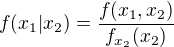 $f(x_1 \vert x_2)=\frac{f(x_1,x_2)}{f_{x_2}(x_2)}$