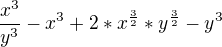 $\frac{x^{3}}{y^{3}}-x^{3}+2*x^{\frac{3}{2}}*y^{\frac{3}{2}}-y^{3}$