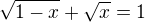 $\sqrt{1-x}+\sqrt{x}=1$