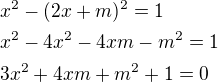 $x^2-(2x+m)^2=1\nlx^2-4x^2-4xm-m^2=1\nl3x^2+4xm+m^2+1=0$