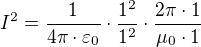$I^{2}=\frac{1}{4\pi \cdot \varepsilon _{0}}\cdot \frac{1^{2}}{1^{2}}\cdot \frac{2\pi \cdot 1}{\mu _{0}\cdot 1}$
