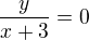 $ \frac y{x+3}=0$