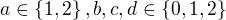 $a \in \{1,2\}, b,c,d \in \{0,1,2\}$