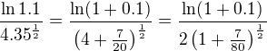 $\frac {\ln 1.1}{4.35^{\frac{1}{2}}}=\frac {\ln (1+0.1)}{\left(4+\frac{7}{20}\right)^{\frac{1}{2}}} =\frac {\ln (1+0.1)}{2\left(1+\frac{7}{80}\right)^{\frac{1}{2}}}$