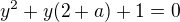 $y^2+y(2+a)+1=0$