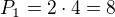 $P_1=2\cdot 4=8$