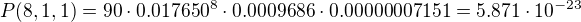 $P(8,1,1) =90\cdot 0.017650^8\cdot 0.0009686\cdot 0.00000007151 = 5.871\cdot 10^{-23}$