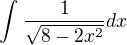$\int_{}^{}\frac{1}{\sqrt{8-2x^{2}}}dx$