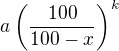 $a\(\frac{100}{100-x}\)^k$