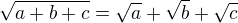$ \sqrt{a+b+c} = \sqrt{a}+\sqrt{b} + \sqrt{c}$