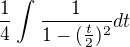 $\frac{1}{4}\int_{}^{}\frac{1}{1-(\frac{t}{2})^{2}}dt $