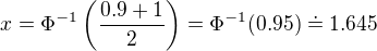 $x=\Phi^{-1}\left(\frac{0.9+1}{2}\right)=\Phi^{-1}(0.95)\doteq1.645$