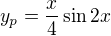 $y_p=\frac{x}{4}\sin 2x$